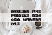 南京创业指南,如何选择赚钱的生意,南京创业指南,如何选择盈利的生意 南京创业指南,如何选择赚钱的生意,南京创业指南,如何选择盈利的生意