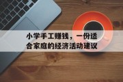 小学手工赚钱,一份适合家庭的经济活动建议 小学手工赚钱,一份适合家庭的经济活动建议