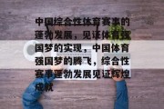 中国综合性体育赛事的蓬勃发展，见证体育强国梦的实现，中国体育强国梦的腾飞，综合性赛事蓬勃发展见证辉煌成就