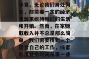 在家赚钱有什么好办法?这个问题一直是我朋友们讨论的热门话题。毕竟,无论我们身处何处,都需要一定的经济来源来维持我们的生活和开销。然而,在家赚取收入并不总是那么简单。我们需要找到一个适合自己的工作,或者利用业余时间从事一些副业活动。,在家赚钱的最佳方法,兼职、副业或投资收益 在家赚钱有什么好办法?这个问题一直是我朋友们讨论的热门话题。毕竟,无论我们身处何处,都需要一定的经济来源来维持我们的生活和开销。然而,在家赚取收入并不总是那么简单。我们需要找到一个适合自己的工作,或者利用业余时间从事一些副业活动。,在家赚钱的最佳方法,兼职、副业或投资收益