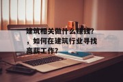 建筑相关做什么赚钱?,如何在建筑行业寻找高薪工作? 建筑相关做什么赚钱?,如何在建筑行业寻找高薪工作?