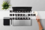 如何优化网站排名？，搜索引擎优化，提升网站排名的有效方法