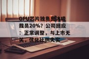 GPU芯片独角兽沐曦裁员20%？公司回应：正常调整，与上市无关，优化比例失实