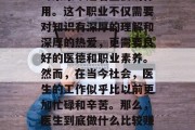 医生,这个看似平凡的职业,却在医学的前沿与未来中起着重要的作用。这个职业不仅需要对知识有深厚的理解和深厚的热爱,更需要良好的医德和职业素养。然而,在当今社会,医生的工作似乎比以前更加忙碌和辛苦。那么,医生到底做什么比较赚钱呢?,医生工作是否真的比以前更忙碌辛苦? 医生,这个看似平凡的职业,却在医学的前沿与未来中起着重要的作用。这个职业不仅需要对知识有深厚的理解和深厚的热爱,更需要良好的医德和职业素养。然而,在当今社会,医生的工作似乎比以前更加忙碌和辛苦。那么,医生到底做什么比较赚钱呢?,医生工作是否真的比以前更忙碌辛苦?