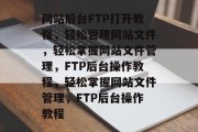 网站后台FTP打开教程，轻松管理网站文件，轻松掌握网站文件管理，FTP后台操作教程，轻松掌握网站文件管理，FTP后台操作教程