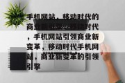 手机网站，移动时代的商业新引擎，移动时代，手机网站引领商业新变革，移动时代手机网站，商业新变革的引领引擎