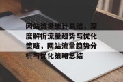 网站流量统计总结，深度解析流量趋势与优化策略，网站流量趋势分析与优化策略总结