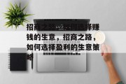 招商之路，如何选择赚钱的生意，招商之路，如何选择盈利的生意策略