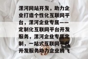 漯河网站开发，助力企业打造个性化互联网平台，漯河企业专属——定制化互联网平台开发服务，漯河企业专属定制，一站式互联网平台开发服务助力企业腾飞
