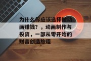 为什么你应该选择做动画赚钱?,动画制作与投资,一部从零开始的财富创造旅程 为什么你应该选择做动画赚钱?,动画制作与投资,一部从零开始的财富创造旅程