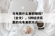 乌龟做什么兼职赚钱?(全文),5种经济实惠的乌龟兼职方式 乌龟做什么兼职赚钱?(全文),5种经济实惠的乌龟兼职方式