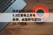欣天科技(300615.SZ)发布上半年业绩,由盈转亏至2315.77万元 欣天科技(300615.SZ)发布上半年业绩,由盈转亏至2315.77万元