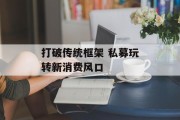 打破传统框架 私募玩转新消费风口