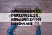 洗脚妹如何通过努力工作赚取足够的生活费,洗脚妹如何在工作中赚取足够的生活费 洗脚妹如何通过努力工作赚取足够的生活费,洗脚妹如何在工作中赚取足够的生活费