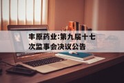 丰原药业:第九届十七次监事会决议公告 丰原药业:第九届十七次监事会决议公告