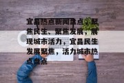 宜昌热点新闻盘点，聚焦民生、聚焦发展，展现城市活力，宜昌民生发展聚焦，活力城市热点盘点