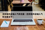 怎样提升店铺人气和流量（怎样提升店铺人气和流量水平）