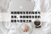 陕西赚钱生意的探索与发现,陕西赚钱生意的探索与发现之旅 陕西赚钱生意的探索与发现,陕西赚钱生意的探索与发现之旅