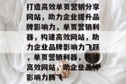 打造高效单页营销分享网站，助力企业提升品牌影响力，单页营销利器，构建高效网站，助力企业品牌影响力飞跃，单页营销利器，构建高效网站，助企业品牌影响力腾飞