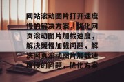 网站滚动图片打开速度慢的解决方案，优化网页滚动图片加载速度，解决缓慢加载问题，解决网页滚动图片加载速度慢的问题，优化方案