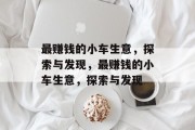 最赚钱的小车生意,探索与发现,最赚钱的小车生意,探索与发现 最赚钱的小车生意,探索与发现,最赚钱的小车生意,探索与发现