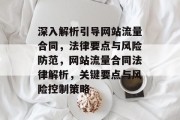 深入解析引导网站流量合同，法律要点与风险防范，网站流量合同法律解析，关键要点与风险控制策略