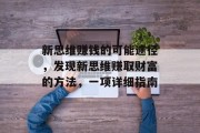 新思维赚钱的可能途径,发现新思维赚取财富的方法,一项详细指南 新思维赚钱的可能途径,发现新思维赚取财富的方法,一项详细指南