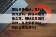 用流量看网站，真的会费流量吗？揭秘网络流量之谜，揭秘流量消耗真相，用流量看网站，真的会费流量吗？