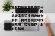 轻松找回网站备案密码，全方位攻略解析，网站备案密码找回攻略全解析，网站备案密码找回攻略，轻松操作，全方位解析