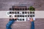 探索网站中文插件的发展和应用,搜索引擎优化,探索网站中文插件的发展与应用 探索网站中文插件的发展和应用,搜索引擎优化,探索网站中文插件的发展与应用