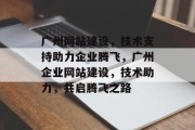 广州网站建设，技术支持助力企业腾飞，广州企业网站建设，技术助力，共启腾飞之路