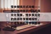 雪乡赚钱方式攻略——探讨当地旅游热点的多元化发展,雪乡多元化的旅游开发策略探析,打造繁荣的冬季旅游目的地 雪乡赚钱方式攻略——探讨当地旅游热点的多元化发展,雪乡多元化的旅游开发策略探析,打造繁荣的冬季旅游目的地