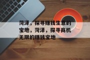 菏泽,探寻赚钱生意的宝地,菏泽,探寻商机无限的赚钱宝地 菏泽,探寻赚钱生意的宝地,菏泽,探寻商机无限的赚钱宝地