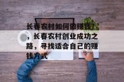 长春农村如何做赚钱?,长春农村创业成功之路,寻找适合自己的赚钱方式 长春农村如何做赚钱?,长春农村创业成功之路,寻找适合自己的赚钱方式