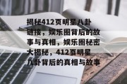 揭秘412页明星八卦链接，娱乐圈背后的故事与真相，娱乐圈秘密大揭秘，412页明星八卦背后的真相与故事