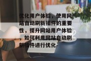 优化用户体验,使用网站自动刷新插件的重要性,提升网站用户体验,如何利用网站自动刷新插件进行优化 优化用户体验,使用网站自动刷新插件的重要性,提升网站用户体验,如何利用网站自动刷新插件进行优化