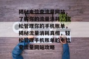 揭秘电信查流量网站，了解你的流量消耗，轻松管理你的手机账单，揭秘流量消耗真相，轻松管理手机账单的电信查流量网站攻略