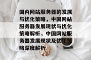国内网站服务器的发展与优化策略，中国网站服务器发展现状与优化策略解析，中国网站服务器发展现状及优化策略深度解析