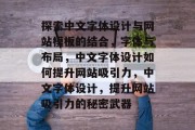 探索中文字体设计与网站模板的结合，字体与布局，中文字体设计如何提升网站吸引力，中文字体设计，提升网站吸引力的秘密武器