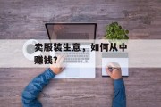 卖服装生意,如何从中赚钱? 卖服装生意,如何从中赚钱?