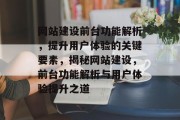 网站建设前台功能解析,提升用户体验的关键要素,揭秘网站建设,前台功能解析与用户体验提升之道 网站建设前台功能解析,提升用户体验的关键要素,揭秘网站建设,前台功能解析与用户体验提升之道