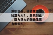 兼职创业,哪些生意赚钱潜力大?,兼职创业,潜力巨大的赚钱生意有哪些? 兼职创业,哪些生意赚钱潜力大?,兼职创业,潜力巨大的赚钱生意有哪些?