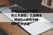 揭秘Eve游戏中赚钱的三大途径,三途赚金,揭秘Eve游戏中赚钱的三种途径 揭秘Eve游戏中赚钱的三大途径,三途赚金,揭秘Eve游戏中赚钱的三种途径