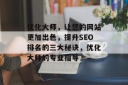 优化大师，让您的网站更加出色，提升SEO排名的三大秘诀，优化大师的专业指导