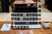免费网站流量统计工具大盘点，助你轻松掌握网站数据，提升网站运营效果，网站流量统计工具全解析，免费神器助力运营提升