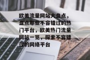 欧美流量网站大盘点，盘点那些不容错过的热门平台，欧美热门流量网站一览，探索不容错过的网络平台