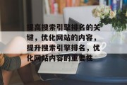 提高搜索引擎排名的关键，优化网站的内容，提升搜索引擎排名，优化网站内容的重要性