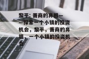 黎平: 晋商的鼻祖——探索一个小镇的投资机会,黎平,晋商的鼻祖,一个小镇的投资机会 黎平: 晋商的鼻祖——探索一个小镇的投资机会,黎平,晋商的鼻祖,一个小镇的投资机会