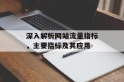 深入解析网站流量指标,主要指标及其应用 深入解析网站流量指标,主要指标及其应用