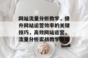 网站流量分析教学，提升网站运营效率的关键技巧，高效网站运营，流量分析实战教学策略
